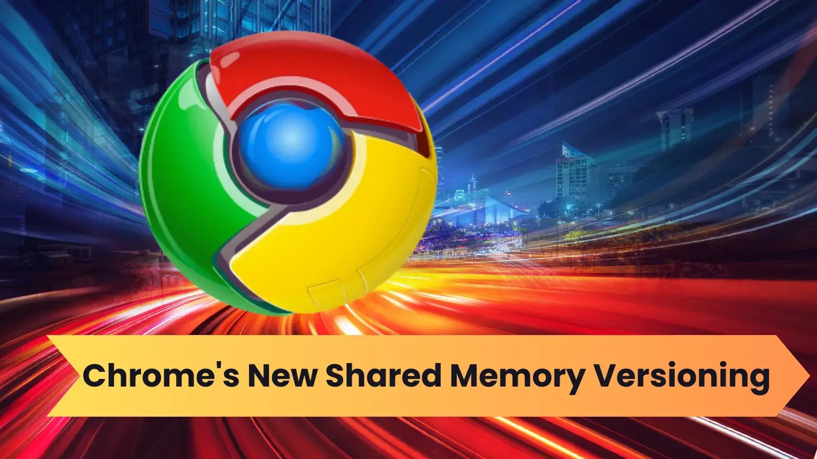Chrome Introduced Shared Memory Versioning to Enhance Browser Performance