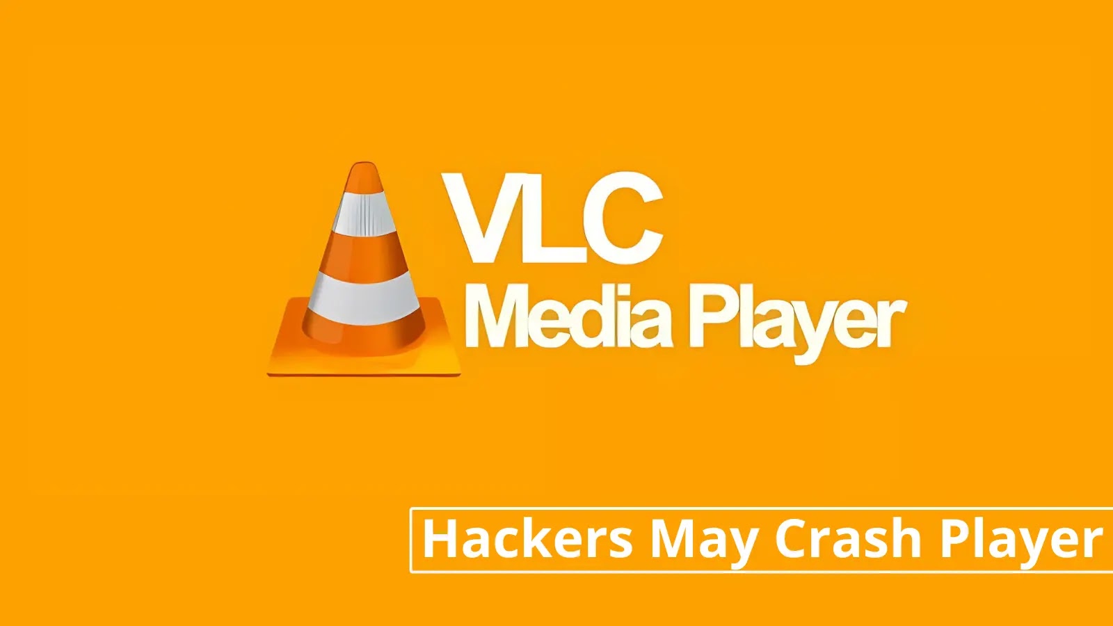 VLC Media Player Vulnerabilities Allow Remote Code Execution
